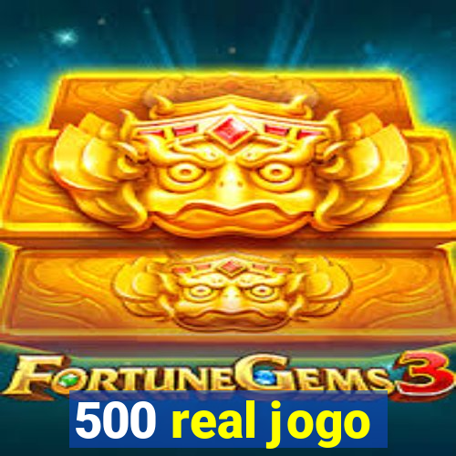 500 real jogo